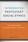 Image for Introducing Protestant social ethics: foundations in scripture, history, and practice