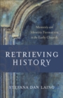 Image for Retrieving history: memory and identity formation in the early church