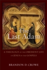 Image for The last Adam: a theology of the obedient life of Jesus in the Gospels