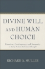 Image for Divine will and human choice: freedom, contingency, and necessity in early modern reformed thought