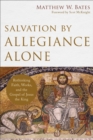 Image for Salvation by allegiance alone: rethinking faith, works, and the gospel of Jesus the King