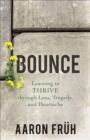 Image for Bounce: learning to thrive through loss, tragedy, and heartache