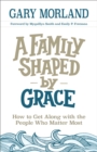 Image for Family Shaped by Grace: How to Get Along with the People Who Matter Most