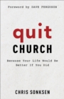 Image for Quit church: because your life would be better if you did