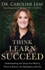 Image for Think, Learn, Succeed: Understanding and Using Your Mind to Thrive at School, the Workplace, and Life