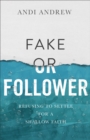 Image for Fake or Follower: Refusing to Settle for a Shallow Faith