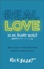 Image for Real love in an angry world: how to stick to your convictions without alienating people