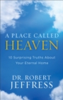 Image for A place called heaven: 10 surprising truths about your eternal home