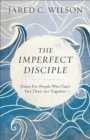 Image for The imperfect disciple: grace for people who can&#39;t get their act together