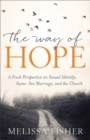 Image for The way of hope: a fresh perspective on sexual identity, same- sex marriage, and the church