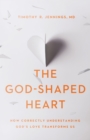 Image for The God-shaped heart: how correctly understanding God&#39;s love transforms us