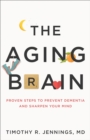 Image for The aging brain: proven steps to prevent dementia and sharpen your mind
