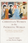 Image for Christian women in the patristic world: their influence, authority, and legacy in the second through fifth centuries