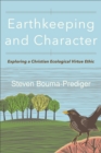 Image for Earthkeeping and Character: Exploring a Christian Ecological Virtue Ethic