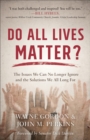 Image for Do all lives matter?: the issues we can no longer ignore and the solutions we all long for