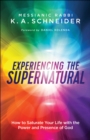 Image for Experiencing the Supernatural: How to Saturate Your Life with the Power and Presence of God