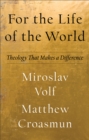 Image for For the life of the world: theology that makes a difference