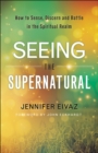 Image for Seeing the Supernatural: How to Sense, Discern and Battle in the Spiritual Realm