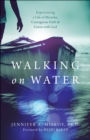 Image for Walking on Water: Experiencing a Life of Miracles, Courageous Faith and Union with God
