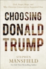 Image for Choosing Donald Trump: God, anger, hope, and why Christian conservatives supported him