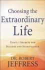 Image for Choosing the extraordinary life: God&#39;s 7 secrets for success and significance