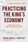 Image for Practicing the King&#39;s Economy: Honoring Jesus in How We Work, Earn, Spend, Save, and Give