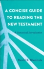 Image for Concise Guide to Reading the New Testament: A Canonical Introduction