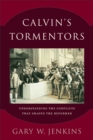 Image for Calvin&#39;s Tormentors: Understanding the Conflicts That Shaped the Reformer