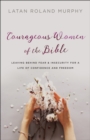 Image for Courageous Women of the Bible: Leaving Behind Fear and Insecurity for a Life of Confidence and Freedom