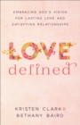 Image for Love defined: embracing God&#39;s vision for lasting love and satisfying relationships