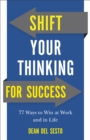 Image for Shift Your Thinking for Success: 77 Ways to Win at Work and in Life