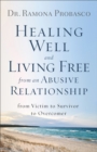 Image for Healing Well and Living Free from an Abusive Relationship: From Victim to Survivor to Overcomer
