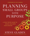 Image for Planning small groups with purpose: a field-tested guide to design and grow your ministry