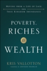 Image for Poverty, Riches and Wealth: Moving from a Life of Lack into True Kingdom Abundance