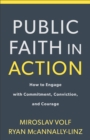 Image for Public Faith in Action: How to Engage with Commitment, Conviction, and Courage