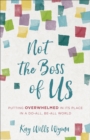 Image for Not the Boss of Us: Putting Overwhelmed in Its Place in a Do-All, Be-All World