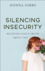 Image for Silencing Insecurity: Believing God&#39;s Truth about You