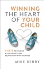 Image for Winning the heart of your child: 9 keys to building a positive lifelong relationship with your kids