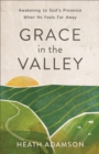 Image for Grace in the Valley: Awakening to God&#39;s Presence When He Feels Far Away