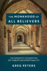 Image for Monkhood of All Believers: The Monastic Foundation of Christian Spirituality