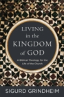 Image for Living in the Kingdom of God: A Biblical Theology for the Life of the Church