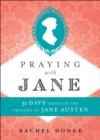 Image for Praying with Jane: 31 days through the prayers of Jane Austen