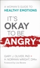 Image for It&#39;s okay to be angry: a woman&#39;s guide to healthy emotions