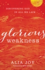 Image for Glorious Weakness: Discovering God in All We Lack