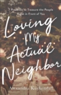 Image for Loving My Actual Neighbor: 7 Practices to Treasure the People Right in Front of You
