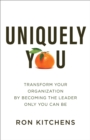 Image for Uniquely you: transform your organization by becoming the leader only you can be