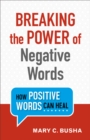 Image for Breaking the power of negative words: how positive words can heal