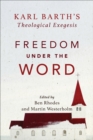Image for Freedom under the Word: Karl Barth&#39;s theological exegesis