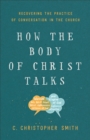 Image for How the Body of Christ Talks: Recovering the Practice of Conversation in the Church
