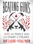 Image for Beating guns: hope for people who are weary of violence
